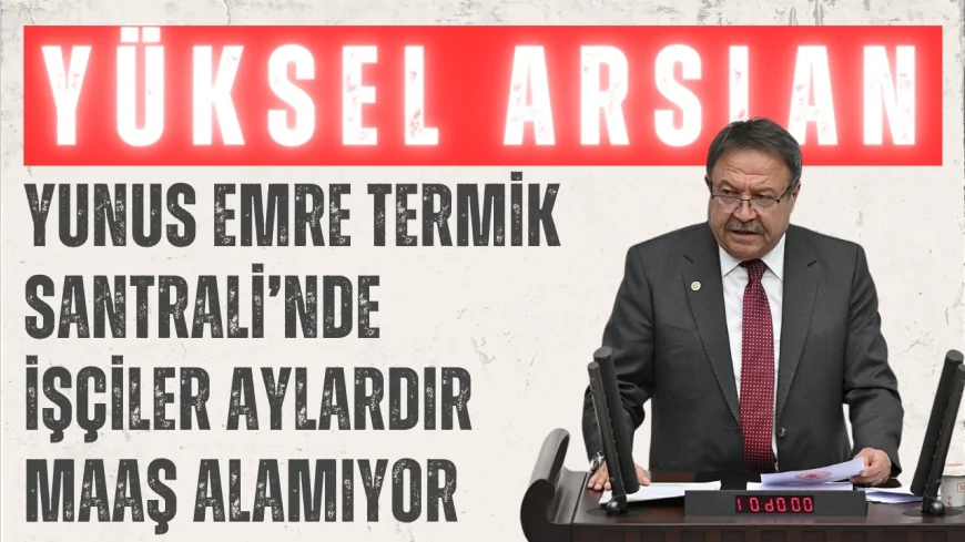 İYİ Partili Yüksel Arslan: “Yunus Emre Termik Santrali’nde işçiler aylardır maaş alamıyor”