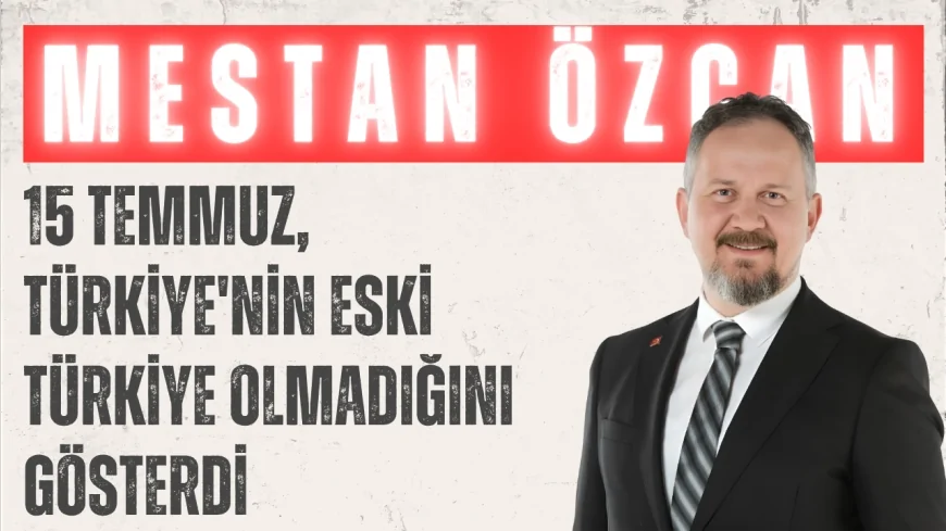 AK Parti Tekirdağ Milletvekili Mestan Özcan: "15 Temmuz, Türkiye'nin eski Türkiye olmadığını gösterdi"