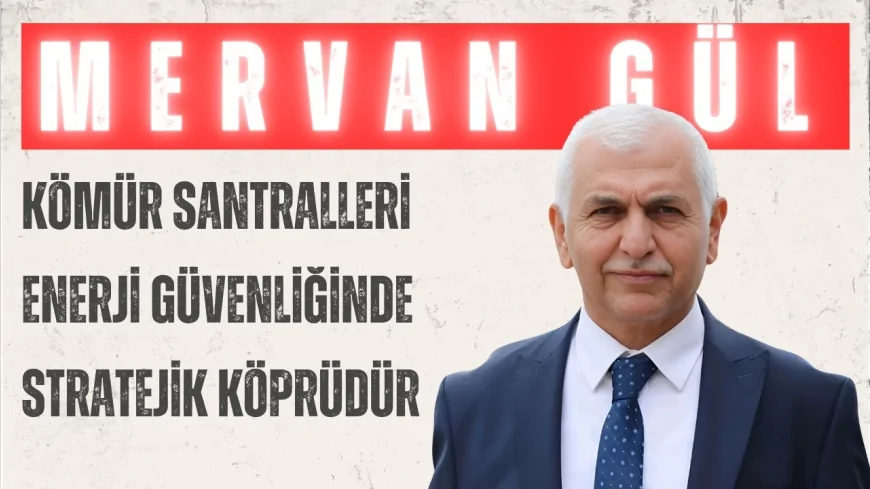 AK PARTİLİ MERVAN GÜL: “KÖMÜR SANTRALLERİ ENERJİ GÜVENLİĞİNDE STRATEJİK KÖPRÜDÜR”