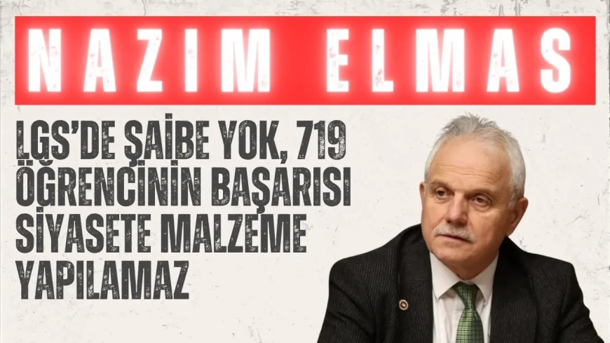 AK Parti’li Nazım Elmas: “LGS’de şaibe yok, 719 öğrencinin başarısı siyasete malzeme yapılamaz”