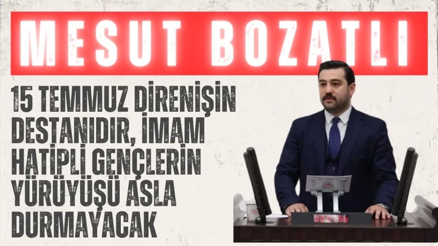 AK Parti’li Mesut Bozatlı: “15 Temmuz direnişin destanıdır, imam hatipli gençlerin yürüyüşü asla durmayacak”