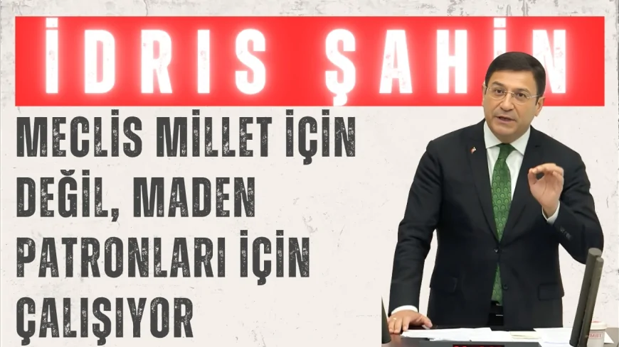 İDRİS ŞAHİN'DEN ZEYTİN TEPKİSİ: “MECLİS MİLLET İÇİN DEĞİL, MADEN PATRONLARI İÇİN ÇALIŞIYOR”