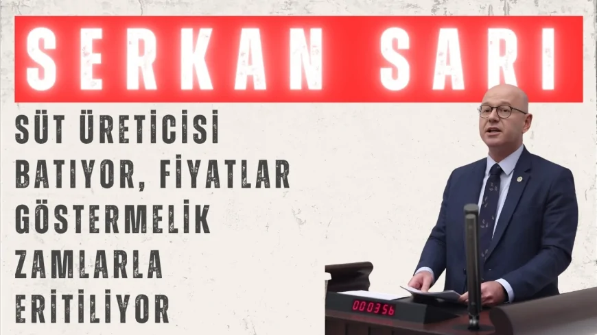 CHP’li Serkan Sarı: “Süt üreticisi batıyor, fiyatlar göstermelik zamlarla eritiliyor”