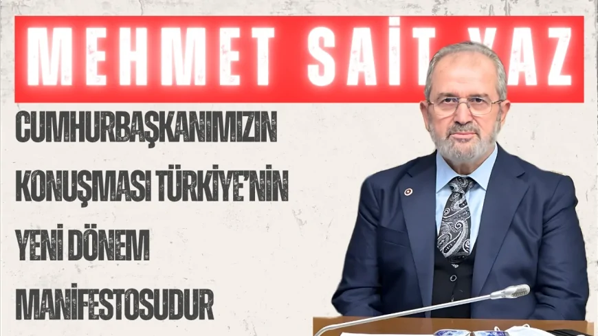 AK Parti’li Mehmet Sait Yaz: “Cumhurbaşkanımızın konuşması Türkiye’nin yeni dönem manifestosudur”