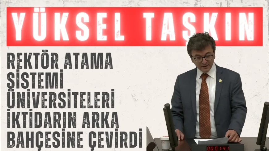 CHP’li Yüksel Taşkın: “Rektör atama sistemi üniversiteleri iktidarın arka bahçesine çevirdi”