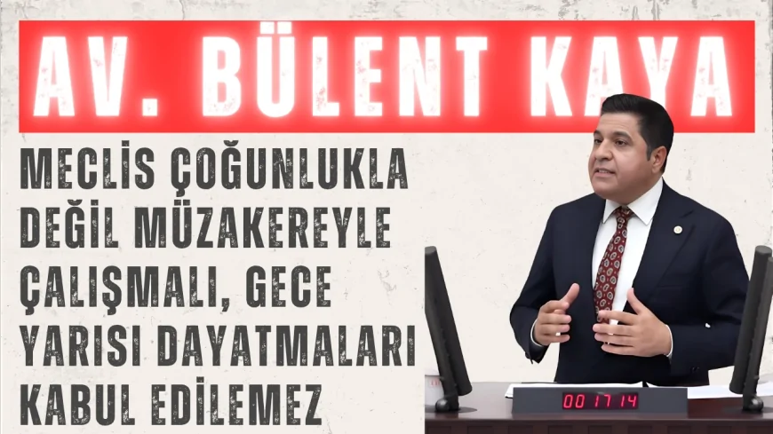 Yeni Yol Grup Başkanı Bülent Kaya: "Meclis çoğunlukla değil müzakereyle çalışmalı, gece yarısı dayatmaları kabul edilemez"