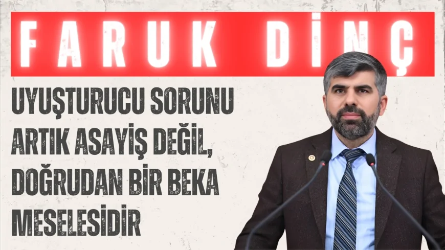 HÜDA PAR’lı Faruk Dinç: "Uyuşturucu sorunu artık asayiş değil, doğrudan bir beka meselesidir"