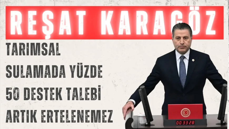 CHP Amasya Milletvekili Reşat Karagöz: "Tarımsal sulamada yüzde 50 destek talebi artık ertelenemez"