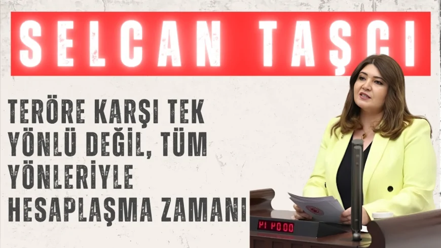 İYİ Parti’li Taşcı: “Teröre karşı tek yönlü değil, tüm yönleriyle hesaplaşma zamanı”