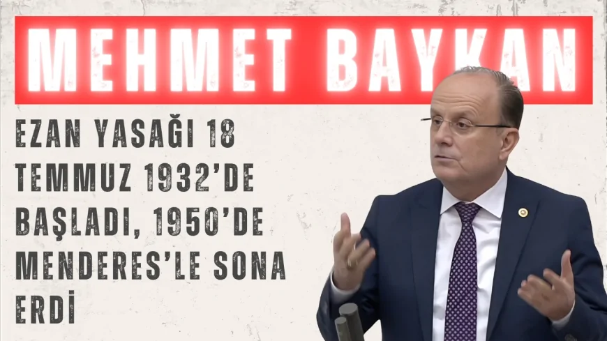 AK Parti’li Baykan: “Ezan yasağı 18 Temmuz 1932’de başladı, 1950’de Menderes’le sona erdi”