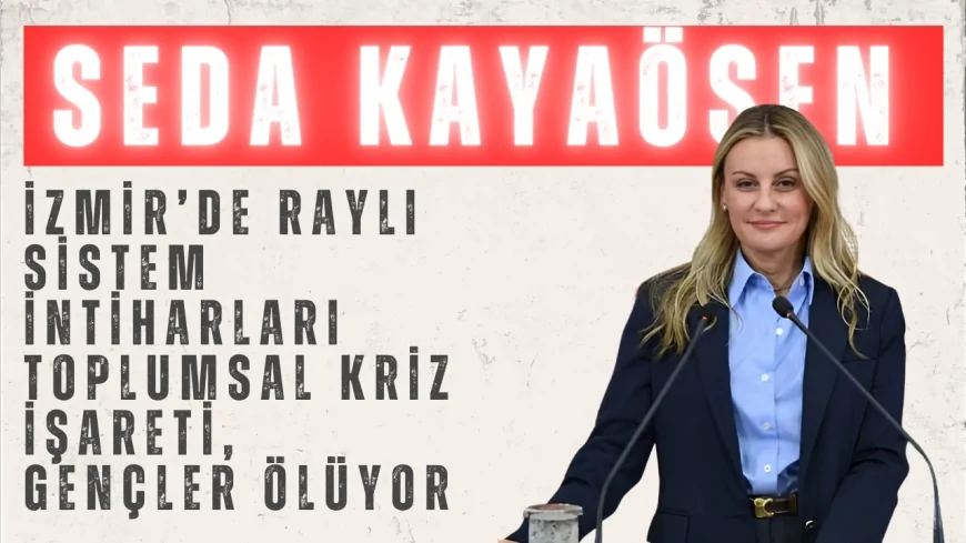 CHP’li Ösen: “İzmir’de raylı sistem intiharları toplumsal kriz işareti, gençler ölüyor”