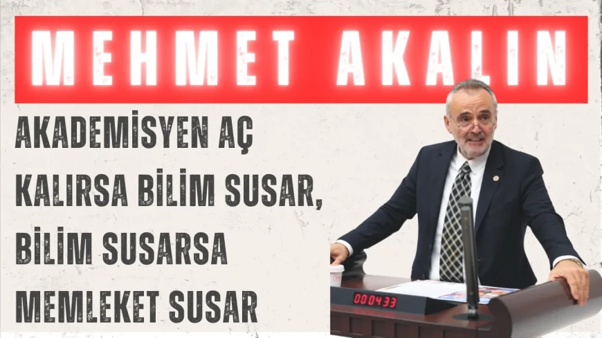 İYİ Parti Edirne Milletvekili Mehmet Akalın: “Akademisyen aç kalırsa bilim susar, bilim susarsa memleket susar”
