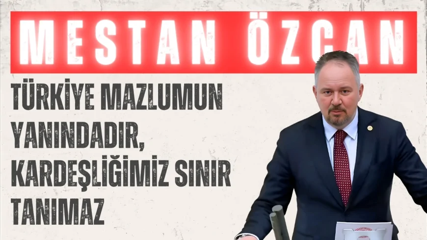 AK Parti Tekirdağ Milletvekili Mestan Özcan: "Türkiye mazlumun yanındadır, kardeşliğimiz sınır tanımaz"