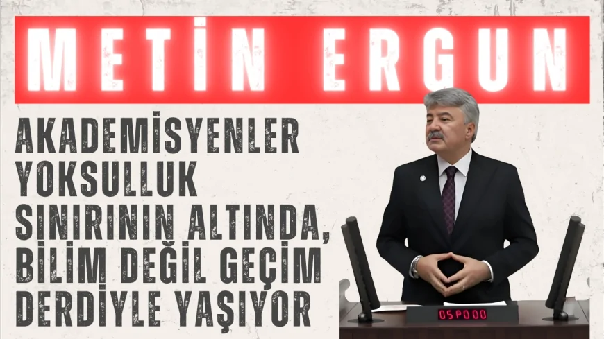 İYİ Partili Metin Ergun: “Akademisyenler yoksulluk sınırının altında, bilim değil geçim derdiyle yaşıyor”