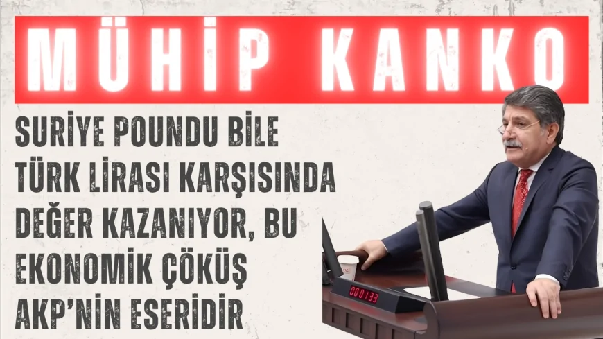 CHP’li Prof. Dr. Mühip Kanko: “Suriye poundu bile Türk lirası karşısında değer kazanıyor, bu ekonomik çöküş AKP’nin eseridir”
