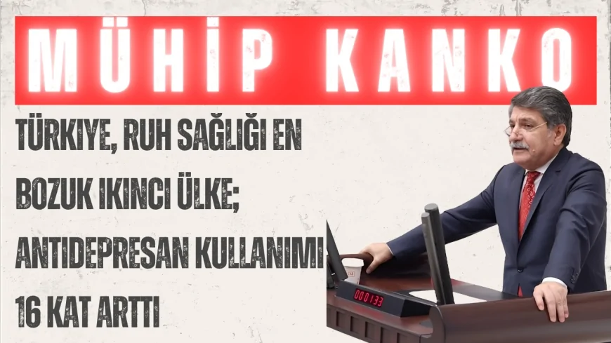 CHP’li Prof. Dr. Mühip Kanko: “Türkiye, ruh sağlığı en bozuk ikinci ülke; antidepresan kullanımı 16 kat arttı”