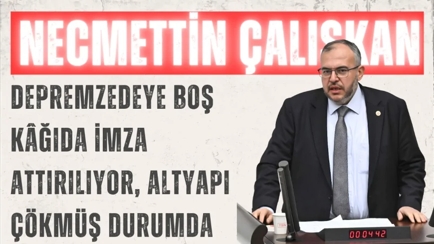 Saadet Partili Necmettin Çalışkan: “Depremzedeye boş kâğıda imza attırılıyor, altyapı çökmüş durumda”