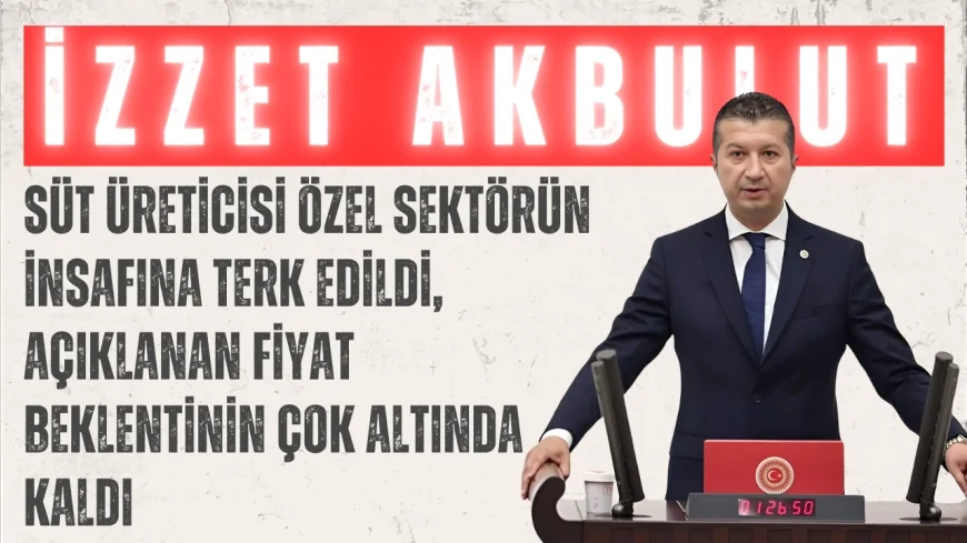 CHP’li İzzet Akbulut: “Süt üreticisi özel sektörün insafına terk edildi, açıklanan fiyat beklentinin çok altında kaldı”