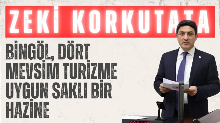 AK Parti Bingöl Milletvekili Zeki Korkutata: "Bingöl, dört mevsim turizme uygun saklı bir hazine"