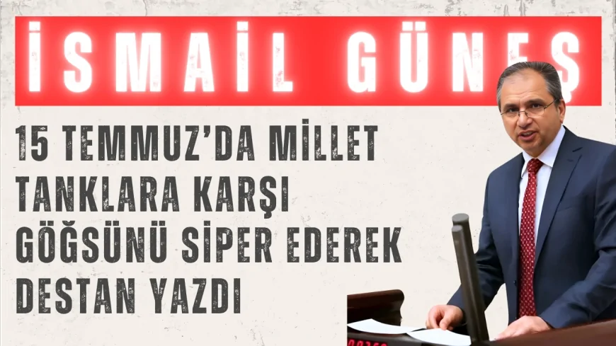 AK Parti Uşak Milletvekili İsmail Güneş: "15 Temmuz’da millet tanklara karşı göğsünü siper ederek destan yazdı"