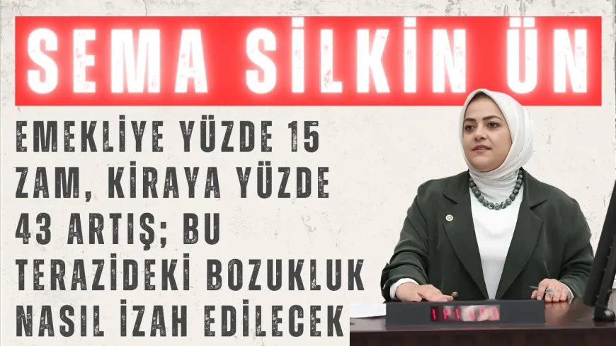 Gelecek Partili Sema Silkin Ün: “Emekliye yüzde 15 zam, kiraya yüzde 43 artış; bu terazideki bozukluk nasıl izah edilecek”