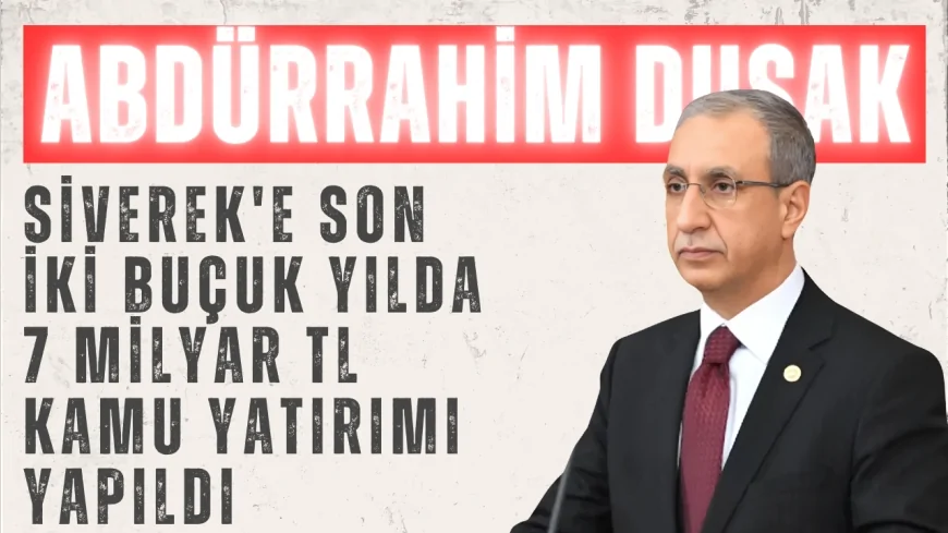 AK Parti Şanlıurfa Milletvekili Dusak: "Siverek'e son iki buçuk yılda 7 milyar TL kamu yatırımı yapıldı"