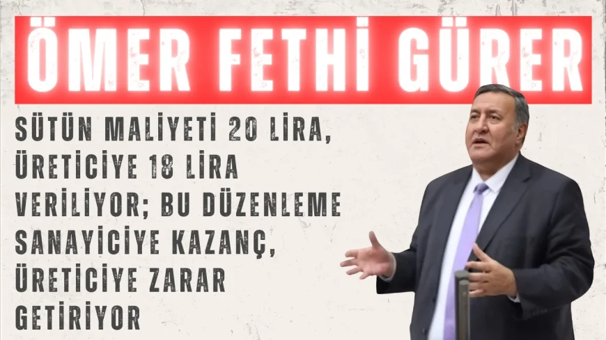 CHP’li Ömer Fethi Gürer: “Sütün maliyeti 20 lira, üreticiye 18 lira veriliyor; bu düzenleme sanayiciye kazanç, üreticiye zarar getiriyor”