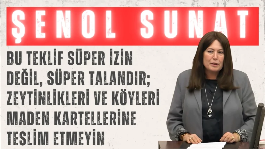 İYİ Partili Şenol Sunat: “Bu teklif süper izin değil, süper talandır; zeytinlikleri ve köyleri maden kartellerine teslim etmeyin”