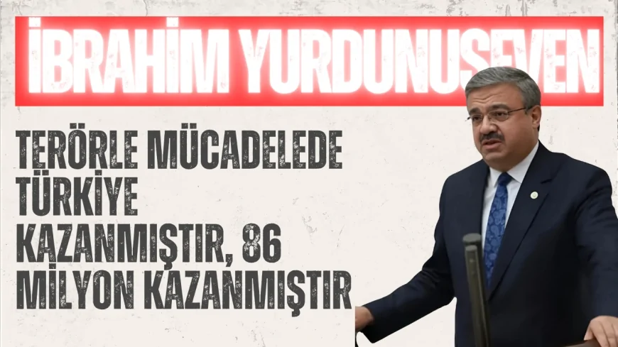 AK Parti Milletvekili İbrahim Yurdunuseven: "Terörle mücadelede Türkiye kazanmıştır, 86 milyon kazanmıştır"