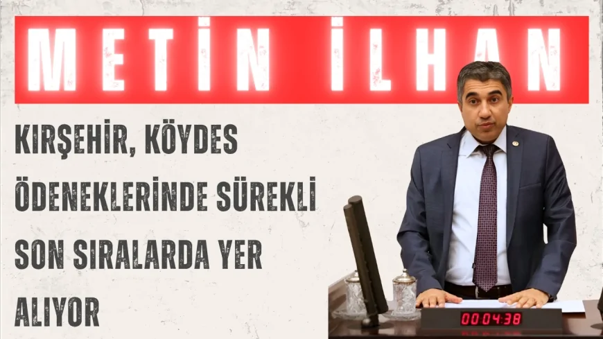 CHP'li Metin İlhan: "Kırşehir, KÖYDES ödeneklerinde sürekli son sıralarda yer alıyor"