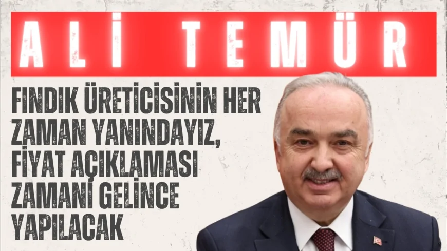 AK Parti’li Ali Temür: “Fındık üreticisinin her zaman yanındayız, fiyat açıklaması zamanı gelince yapılacak”