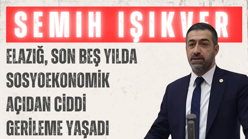 MHP’li Semih Işıkver: “Elazığ, son beş yılda sosyoekonomik açıdan ciddi gerileme yaşadı”