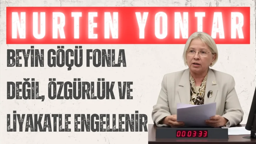CHP Tekirdağ Milletvekili Nurten Yontar: "Beyin göçü fonla değil, özgürlük ve liyakatle engellenir"