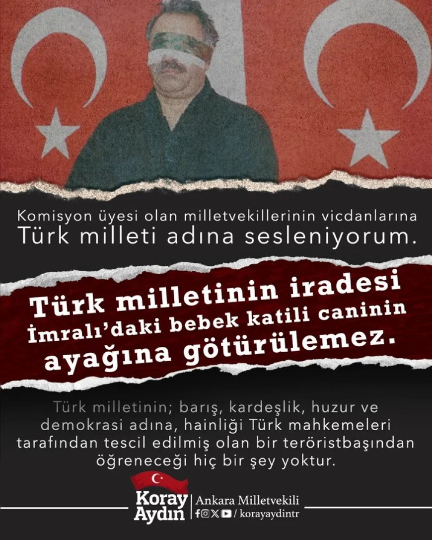 Ankara Milletvekili Koray Aydın: “Millet iradesi İmralı’daki teröristbaşının ayağına götürülemez”