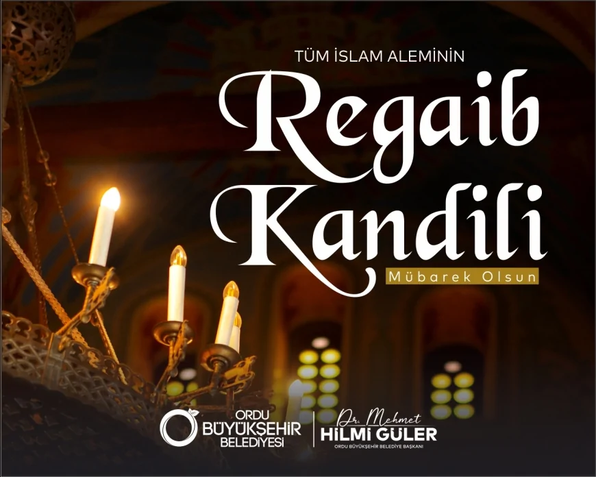 Ordu Büyükşehir Belediye Başkanı Dr. Mehmet Hilmi Güler: “Regaib Kandili birlik ve kardeşliğimize vesile olsun”