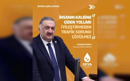 DEVA Partisi İstanbul Milletvekili Hasan Karal: “İnsanın Kalbine Giden Yollar İyileştirilmeden Trafik Sorunu Çözülmez”