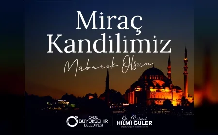 Ordu Büyükşehir Belediye Başkanı Dr. Mehmet Hilmi Güler: “Miraç Kandili birlik ve beraberliğimizi pekiştirsin”