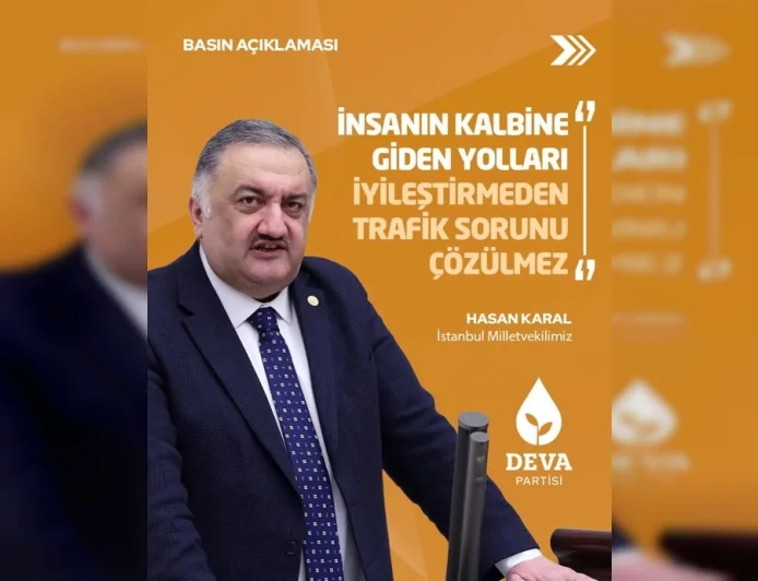 DEVA Partisi İstanbul Milletvekili Hasan Karal: “İnsanın Kalbine Giden Yollar İyileştirilmeden Trafik Sorunu Çözülmez”