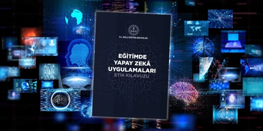 Millî Eğitim Bakanlığı “Eğitimde Yapay Zekâ Uygulamaları Etik Kılavuzu”nu yayımladı