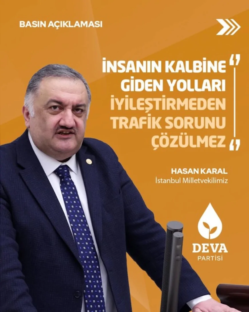 DEVA Partisi İstanbul Milletvekili Hasan Karal: “İnsanın Kalbine Giden Yollar İyileştirilmeden Trafik Sorunu Çözülmez”