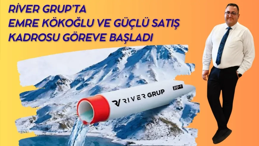 Üst Yapı ve Metal Sektöründe Yeni Dönem River Grup’ta Emre Kökoğlu ve Güçlü Satış Kadrosu Göreve Başladı