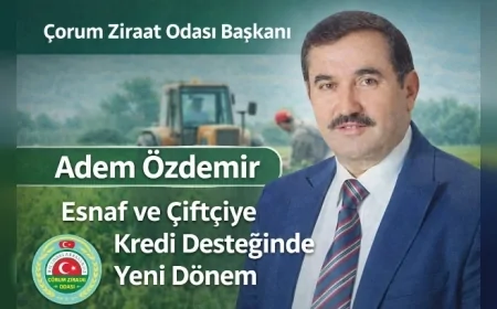Çorum Ziraat Odası Başkanı Adem Özdemir: “Esnaf ve Çiftçiye Kredi Desteğinde Yeni Dönem Başladı”