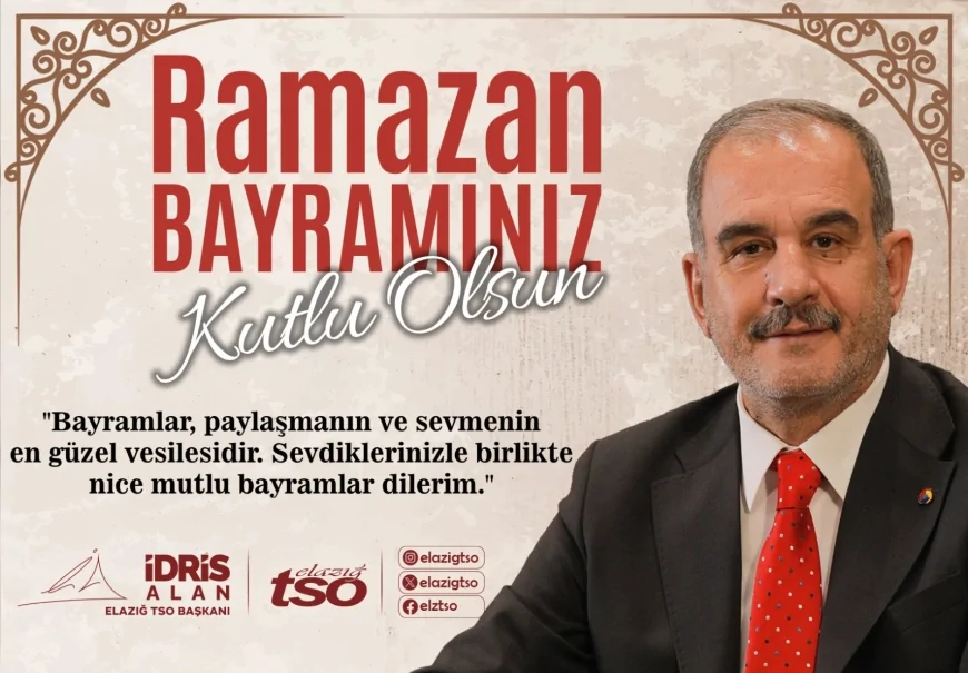 Elazığ Ticaret ve Sanayi Odası Başkanı İdris Alan’dan Ramazan Bayramı mesajı