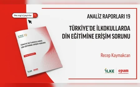 İLKE VAKFI RAPORU İLKOKULDA ERKEN DİN EĞİTİMİNE ERİŞİM SORUNUNU VE POLİTİKA ÖNERİLERİNİ ORTAYA KOYDU
