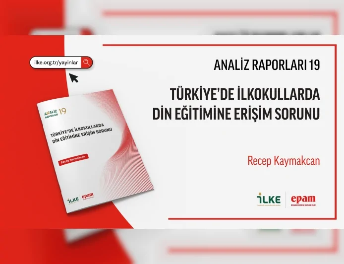 İLKE VAKFI RAPORU İLKOKULDA ERKEN DİN EĞİTİMİNE ERİŞİM SORUNUNU VE POLİTİKA ÖNERİLERİNİ ORTAYA KOYDU