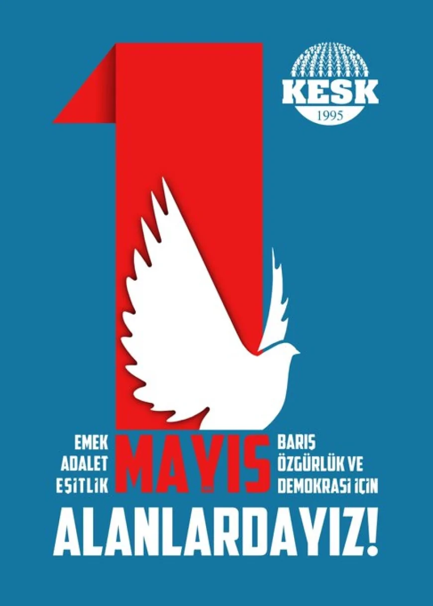 KESK 1 Mayıs Çağrısı Yaptı Emek Adalet ve Özgürlük İçin Alanlara Davet