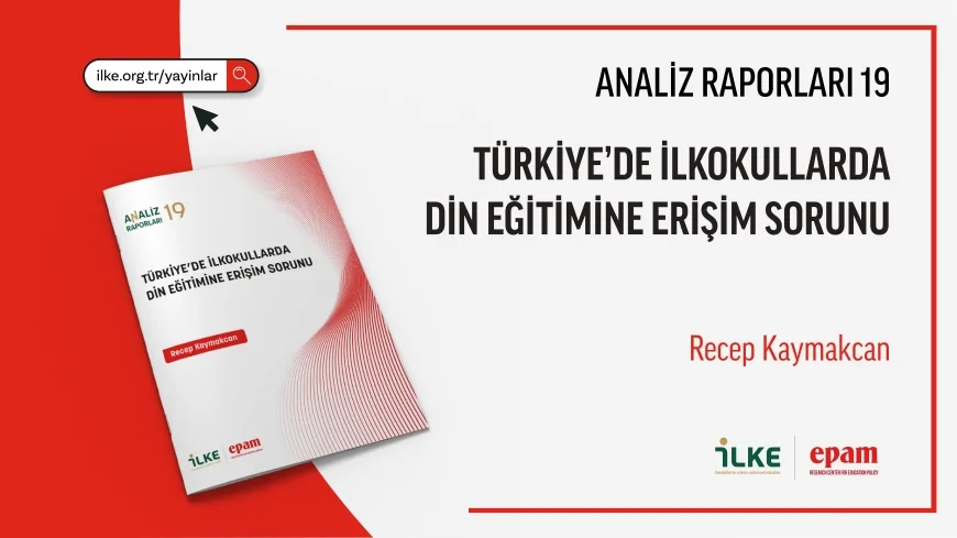 İLKE VAKFI RAPORU İLKOKULDA ERKEN DİN EĞİTİMİNE ERİŞİM SORUNUNU VE POLİTİKA ÖNERİLERİNİ ORTAYA KOYDU