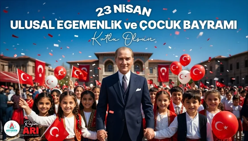 NEVŞEHİR BELEDİYE BAŞKANI RASİM ARI 23 NİSAN MESAJINDA MİLLİ EGEMENLİK VE GELECEK VURGUSU YAPTI