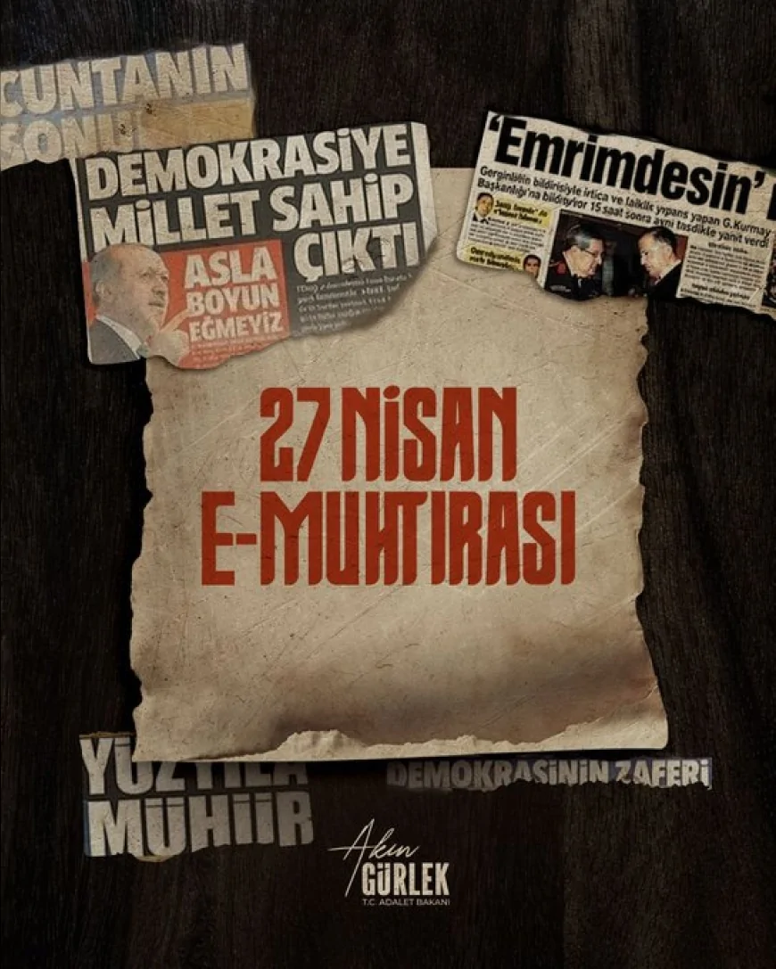 ADALET BAKANI AKIN GÜRLEK: “27 NİSAN E-MUHTIRASI MİLLET İRADESİNE KARŞI BİR MÜDAHALE GİRİŞİMİYDİ”