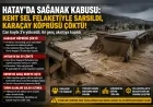 Hatay’da sağanak sonrası sel felaketi büyüdü, Karaçay Köprüsü çöktü, can kaybı 3’e yükseldi